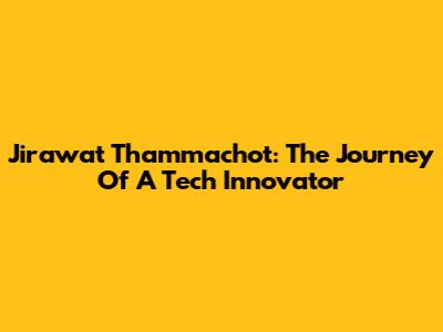 Jirawat Thammachot: The Journey Of A Tech Innovator