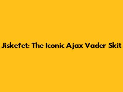 Jiskefet: The Iconic "Ajax Vader" Skit