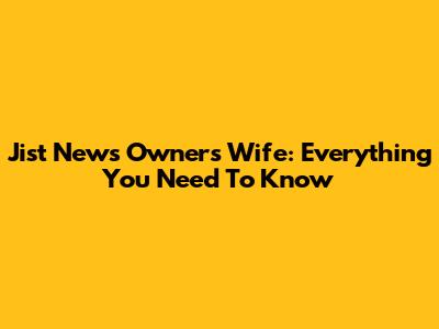 Jist News Owner's Wife: Everything You Need To Know