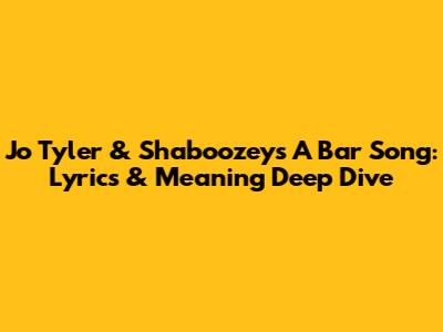 Jo Tyler & Shaboozey's 'A Bar Song': Lyrics & Meaning Deep Dive