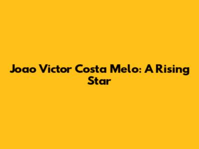 Joao Victor Costa Melo: A Rising Star