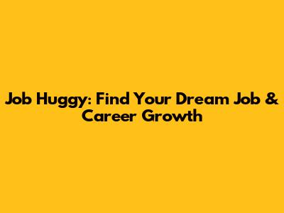 Job Huggy: Find Your Dream Job & Career Growth