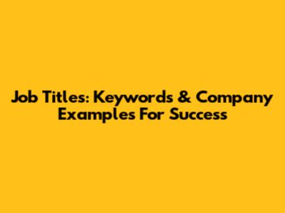 Job Titles: Keywords & Company Examples For Success