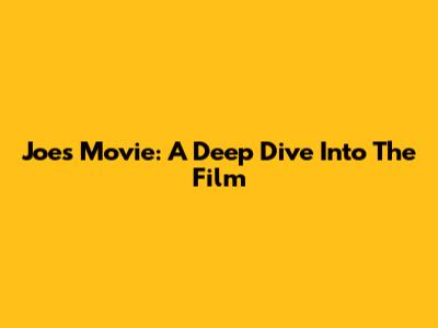Joe's Movie: A Deep Dive Into The Film