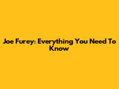 Joe Furey: Everything You Need To Know