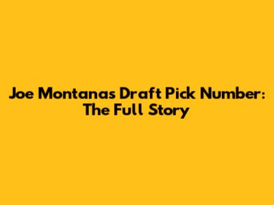 Joe Montana's Draft Pick Number: The Full Story
