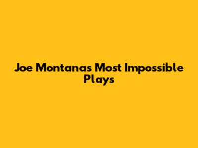 Joe Montana's Most Impossible Plays