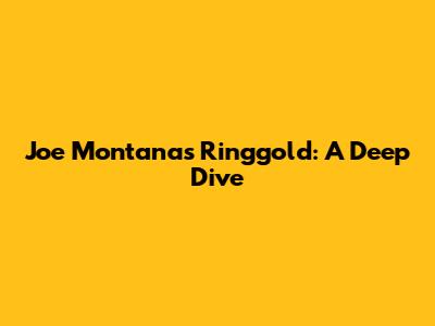 Joe Montana's Ringgold: A Deep Dive