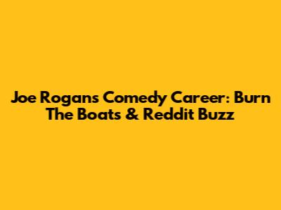 Joe Rogan's Comedy Career: 'Burn The Boats' & Reddit Buzz