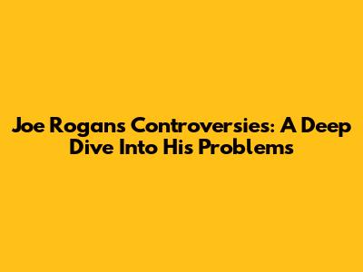 Joe Rogan's Controversies: A Deep Dive Into His Problems