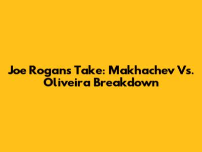 Joe Rogan's Take: Makhachev Vs. Oliveira Breakdown