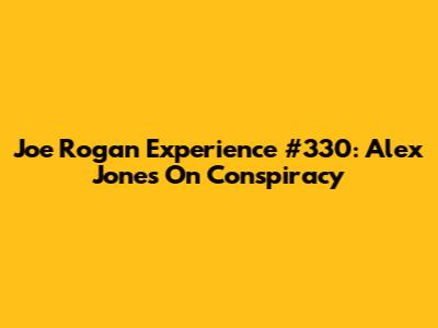 Joe Rogan Experience #330: Alex Jones On Conspiracy