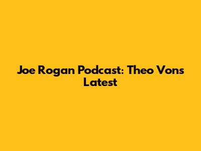 Joe Rogan Podcast: Theo Von's Latest