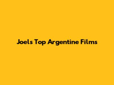 Joel's Top Argentine Films
