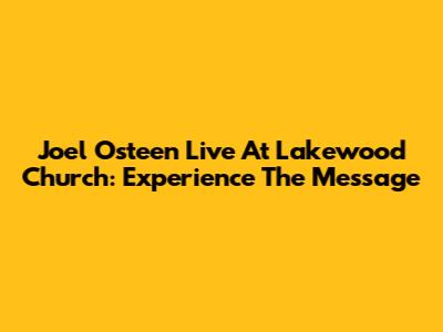 Joel Osteen Live At Lakewood Church: Experience The Message