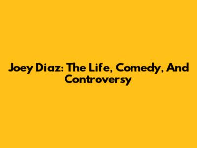 Joey Diaz: The Life, Comedy, And Controversy