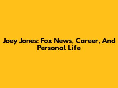Joey Jones: Fox News, Career, And Personal Life