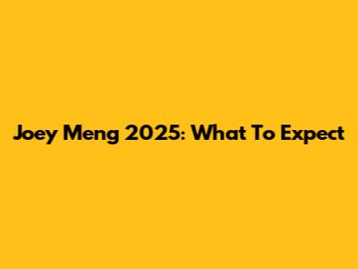 Joey Meng 2025: What To Expect