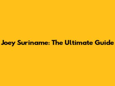 Joey Suriname: The Ultimate Guide