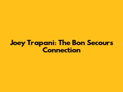 Joey Trapani: The Bon Secours Connection