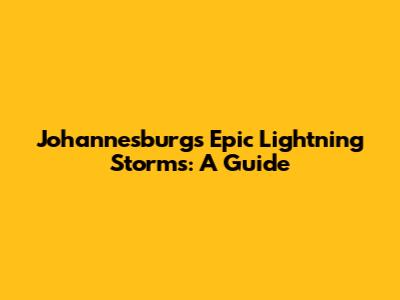 Johannesburg's Epic Lightning Storms: A Guide