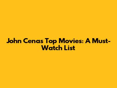 John Cena's Top Movies: A Must-Watch List