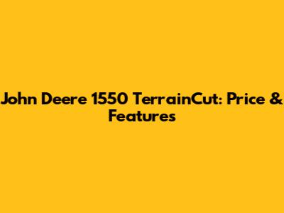 John Deere 1550 TerrainCut: Price & Features