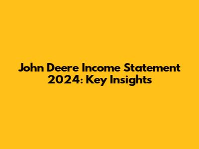 John Deere Income Statement 2024: Key Insights