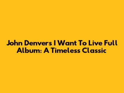 John Denver's 'I Want To Live' Full Album: A Timeless Classic
