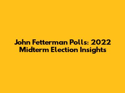 John Fetterman Polls: 2022 Midterm Election Insights
