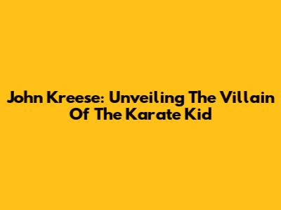 John Kreese: Unveiling The Villain Of The Karate Kid