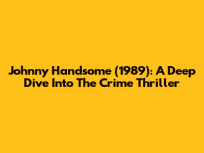 Johnny Handsome (1989): A Deep Dive Into The Crime Thriller