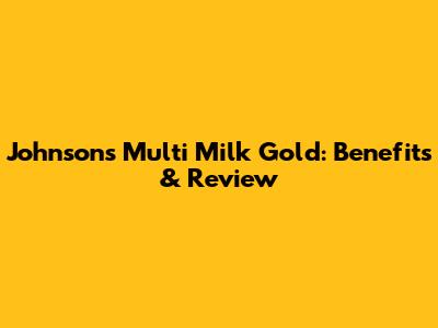 Johnson's Multi Milk Gold: Benefits & Review
