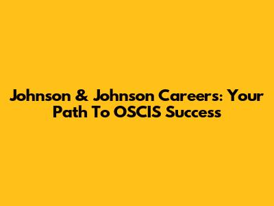 Johnson & Johnson Careers: Your Path To OSCIS Success