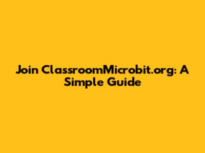 Join ClassroomMicrobit.org: A Simple Guide