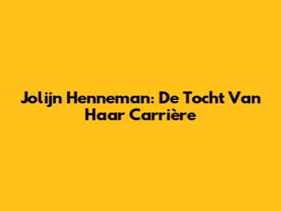 Jolijn Henneman: De Tocht Van Haar Carrière