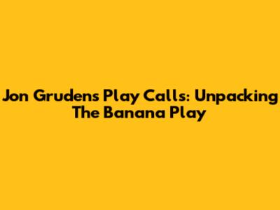 Jon Gruden's Play Calls: Unpacking The 'Banana' Play