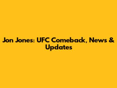 Jon Jones: UFC Comeback, News & Updates