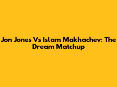Jon Jones Vs Islam Makhachev: The Dream Matchup
