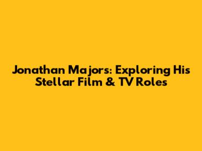 Jonathan Majors: Exploring His Stellar Film & TV Roles