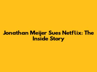 Jonathan Meijer Sues Netflix: The Inside Story