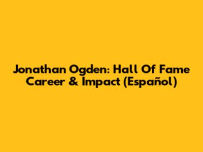 Jonathan Ogden: Hall Of Fame Career & Impact (Español)