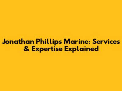 Jonathan Phillips Marine: Services & Expertise Explained