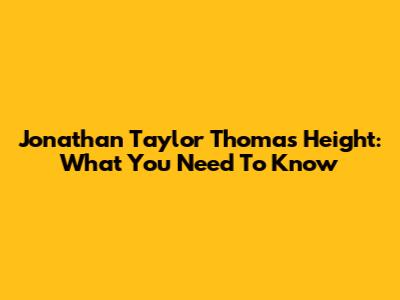 Jonathan Taylor Thomas' Height: What You Need To Know