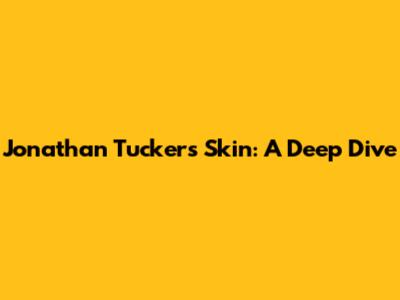 Jonathan Tucker's Skin: A Deep Dive
