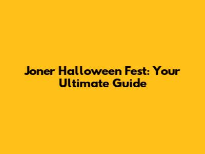 Joner Halloween Fest: Your Ultimate Guide