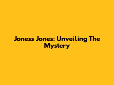 Joness Jones: Unveiling The Mystery