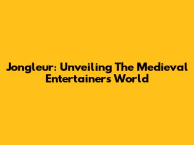 Jongleur: Unveiling The Medieval Entertainer's World