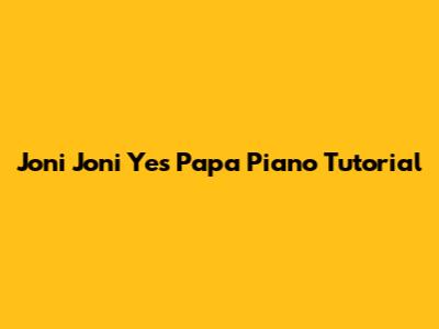Joni Joni Yes Papa Piano Tutorial