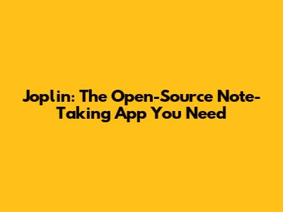 Joplin: The Open-Source Note-Taking App You Need
